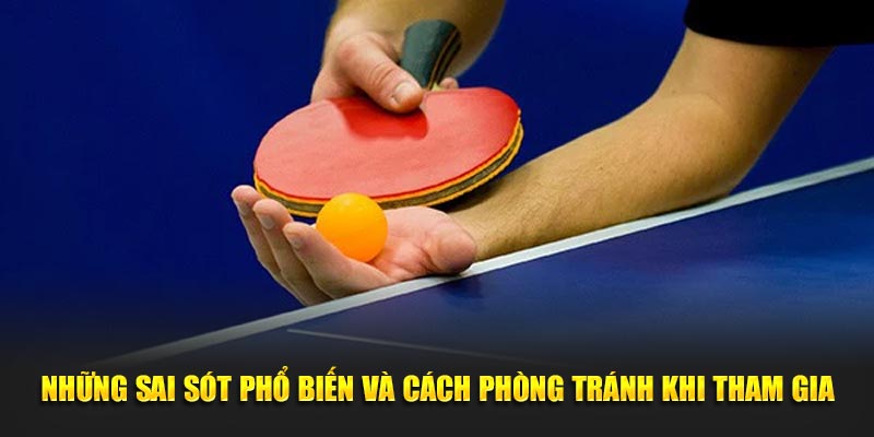 Những sai sót phổ biến và cách phòng tránh khi tham gia